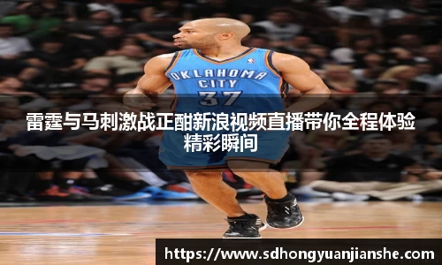 雷霆与马刺激战正酣新浪视频直播带你全程体验精彩瞬间